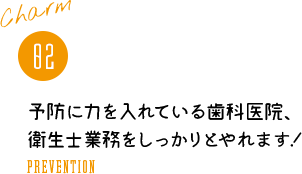 02 予防に力を入れている歯科医院、衛生士業務をしっかりとやれます！